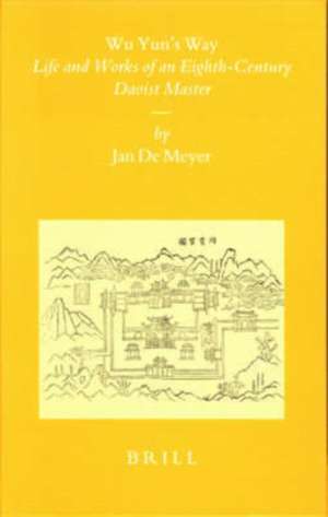 Wu Yun's Way: Life and Works of an Eighth-Century Daoist Master de Jan De Meyer