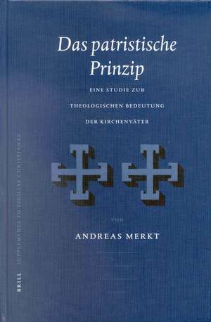 Das Patristische Prinzip: Eine Studie zur theologischen Bedeutung der Kirchenväter de Andreas Merkt