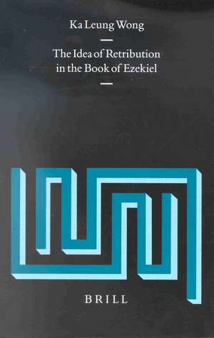 The Idea of Retribution in the Book of Ezekiel de Ka Leung Wong