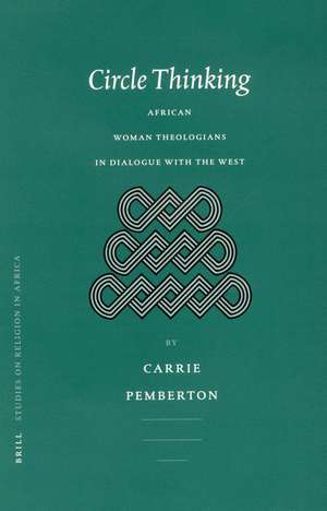 Circle Thinking: African Women Theologians in Dialogue with the West de Carrie Pemberton