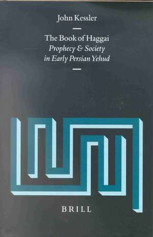 The Book of Haggai: Prophecy and Society in Early Persian Yehud de John Kessler