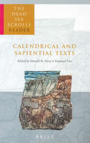 The Dead Sea Scrolls Reader, Volume 4 Calendrical and Sapiential Texts de Donald Parry