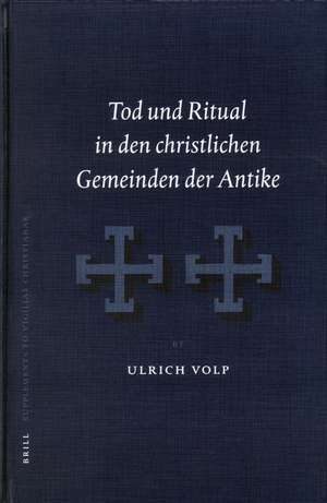 Tod und Ritual in den christlichen Gemeinden der Antike de Ulrich Volp