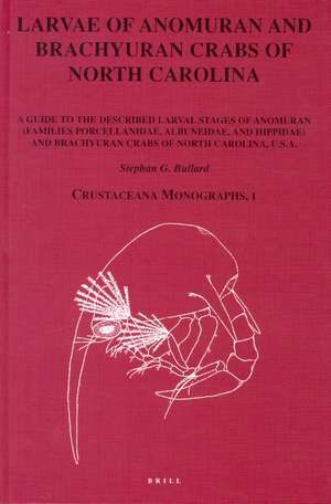 Larvae of Anomuran and Brachyuran Crabs of North Carolina: A Guide to the Described Larval Stages of Anomuran (Families Porcellanidae, Albuneidae, and Hippidae) and Brachyuran Crabs of North Carolina, USA de Stephan Bullard