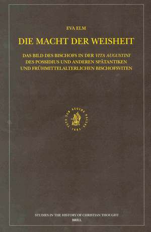 Die Macht der Weisheit: Das Bild des Bischofs in der Vita Augustini des Possidius und anderen spätantiken und frühmittelalterlichen Bischofsviten de Eva Elm