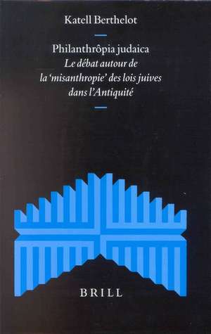 Philanthrôpia judaica: Le débat autour de la "misanthropie" des lois juives dans l'Antiquité de Katell Berthelot