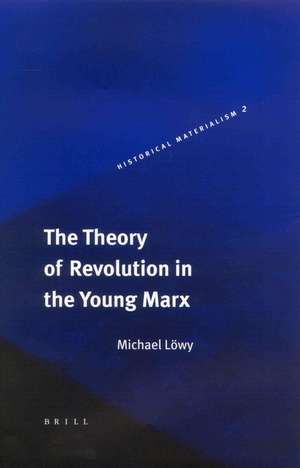 The Theory of Revolution in the Young Marx de Michael Lowy