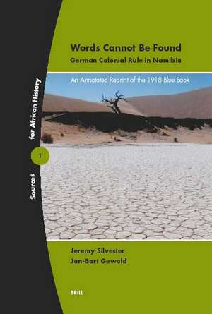 Words Cannot Be Found: German Colonial Rule in Namibia: An Annotated Reprint of the 1918 Blue Book de Jeremy Silvester