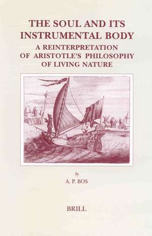 The Soul and its Instrumental Body: A Reinterpretation of Aristotle's Philosophy of Living Nature de A.P. Bos