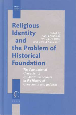 Religious Identity and the Problem of Historical Foundation: The Foundational Character of Authoritative Sources in the History of Christianity and Judaism de Judith Frishman