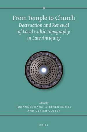 From Temple to Church: Destruction and Renewal of Local Cultic Topography in Late Antiquity de Stephen Emmel