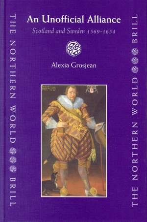 An Unofficial Alliance, Scotland and Sweden 1569-1654 de Alexia Grosjean