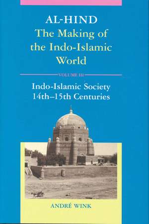 Al-Hind, Volume 3 Indo-Islamic Society, 14th–15th Centuries de André Wink