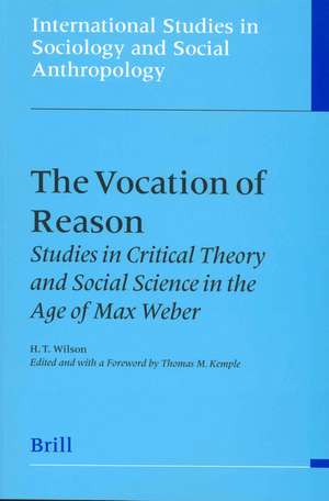 The Vocation of Reason: Studies in Critical Theory and Social Science in the Age of Max Weber de Hall Thomas Wilson