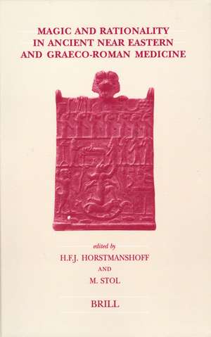 Magic and Rationality in Ancient Near Eastern and Graeco-Roman Medicine de Manfred Horstmanshoff