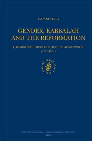 Gender, Kabbalah and the Reformation: The Mystical Theology of Guillaume Postel (1510-1581) de Yvonne Petry