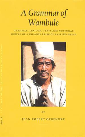 A Grammar of Wambule: Grammar, Lexicon, Texts and Cultural Survey of a Kiranti Tribe of Eastern Nepal de Jean Robert Opgenort