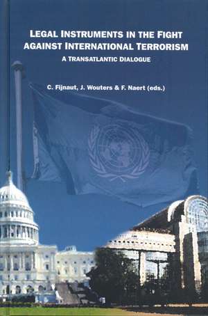 Legal Instruments in the Fight Against International Terrorism: A Transatlantic Dialogue de Cyrille J.C.F. Fijnaut