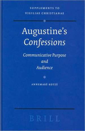 Augustine's <i>Confessions</i>: Communicative Purpose and Audience de Annemaré Kotzé