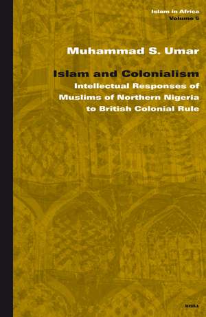 Islam and Colonialism: Intellectual Responses of Muslims of Northern Nigeria to British Colonial Rule de Muhammad Umar