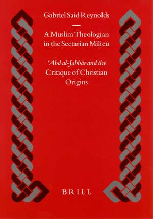 A Muslim Theologian in the Sectarian Milieu: ʿAbd al-Jabbār and the <i>Critique of Christian Origins</i> de Gabriel Reynolds