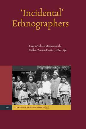 'Incidental' Ethnographers: French Catholic Missions on the Tonkin-Yunnan Frontier, 1880-1930 de Jean Michaud