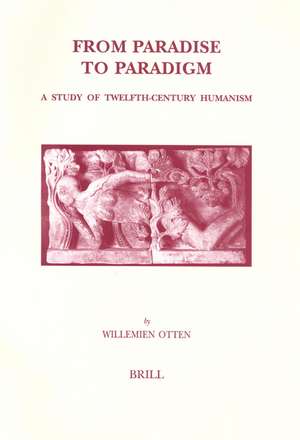 From Paradise to Paradigm: A Study of Twelfth-Century Humanism de Willemien Otten