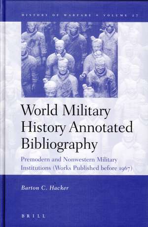 World Military History Annotated Bibliography: Premodern and Nonwestern Military Institutions (Works Published before 1967) de Barton Hacker