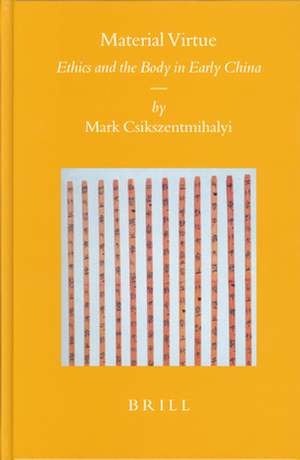 Material Virtue: Ethics and the Body in Early China de Mark Csikszentmihalyi