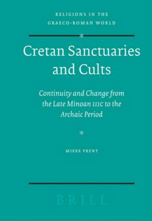 Cretan Sanctuaries and Cults: Continuity and Change from Late Minoan IIIC to the Archaic Period de Mieke Prent