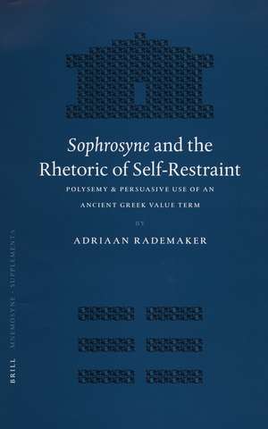 <i>Sophrosyne</i> and the Rhetoric of Self-Restraint: Polysemy & Persuasive Use of an Ancient Greek Value Term de Adriaan Rademaker