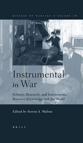 Instrumental in War: Science, Research, and Instruments Between Knowledge and the World de Steven Walton