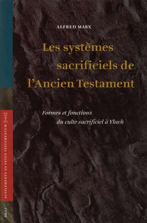 Les systèmes sacrificiels de l'Ancien Testament: Formes et fonctions du culte sacrificiel à Yhwh de Alfred Marx