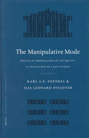 The Manipulative Mode: Political Propaganda in Antiquity: A Collection of Case Studies de Ilja Leonard Pfeijffer