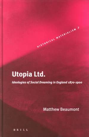 Utopia Ltd.: Ideologies of Social Dreaming in England 1870-1900 de Matthew Beaumont