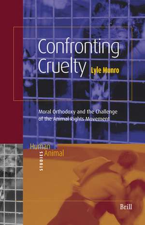 Confronting Cruelty: Moral Orthodoxy and the Challenge of the Animal Rights Movement de Lyle Munro