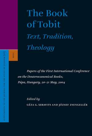 The Book of Tobit: Text, Tradition, Theology: Papers of the First International Conference on the Deuterocanonical Books, Pápa, Hungary, 20-21 May, 2004 de Géza Xeravits