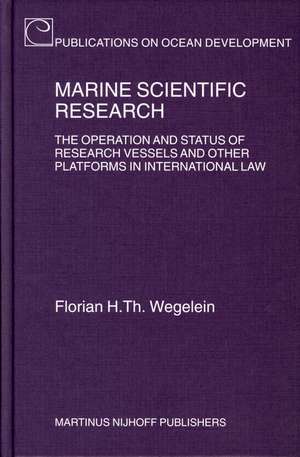 Marine Scientific Research: The Operation and Status of Research Vessels and Other Platforms in International Law de Florian Wegelein