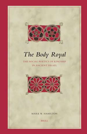 The Body Royal: The Social Poetics of Kingship in Ancient Israel de Mark W. Hamilton