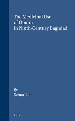 The Medicinal Use of Opium in Ninth-Century Baghdad de Selma Tibi