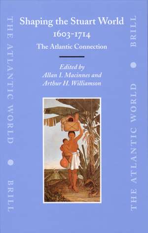 Shaping the Stuart World, 1603-1714: The Atlantic Connection de Allan Macinnes