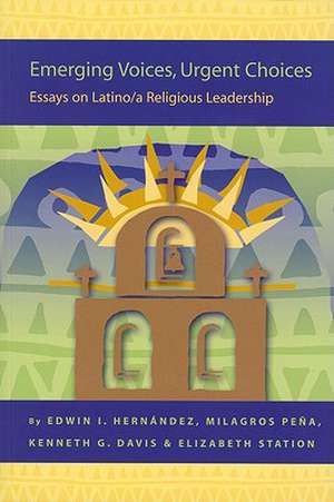 Emerging Voices, Urgent Choices: Essays on Latino / a Religious Leadership de Edwin Hernández