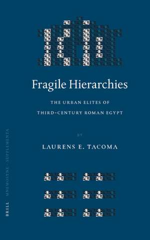 Fragile Hierarchies: The Urban Elites of Third-Century Roman Egypt de Laurens Tacoma