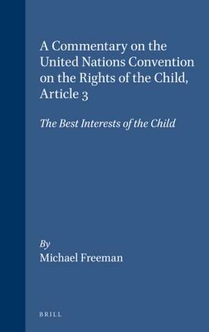 A Commentary on the United Nations Convention on the Rights of the Child, Article 3: The Best Interests of the Child de Michael Freeman