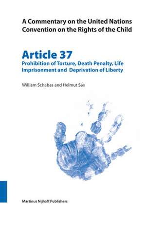 A Commentary on the United Nations Convention on the Rights of the Child, Article 37: Prohibition of Torture, Death Penalty, Life Imprisonment and Deprivation of Liberty de William Schabas