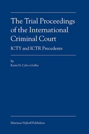 The Trial Proceedings of the International Criminal Court: ICTY and ICTR Precedents de Karin Calvo-Goller