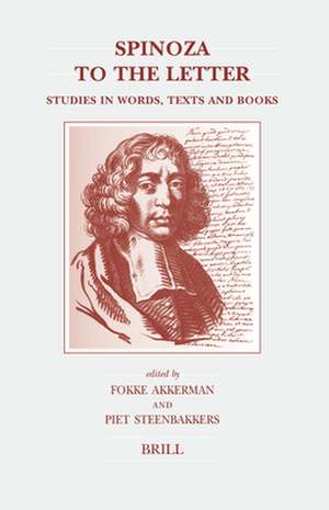 Spinoza to the Letter: Studies in Words, Texts and Books de F. Akkerman