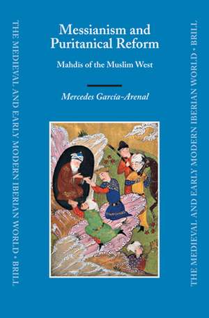 Messianism and Puritanical Reform: Mahdīs of the Muslim West de Mercedes Garcia-Arenal