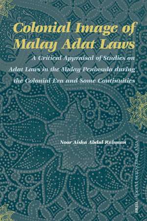 Colonial Image of Malay Adat Laws: A Critical Appraisal of Studies on Adat Laws in the Malay Peninsula during the Colonial Era and Some Continuities de Noor Aisha Abdul Rahman