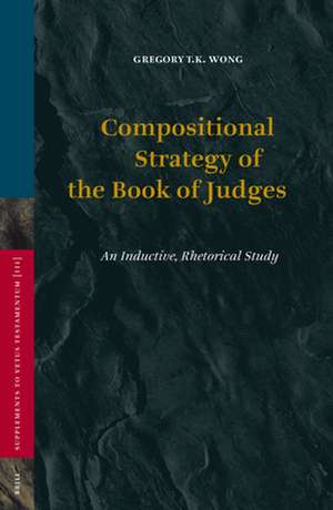 Compositional Strategy of the Book of Judges: An Inductive, Rhetorical Study de Gregory Wong